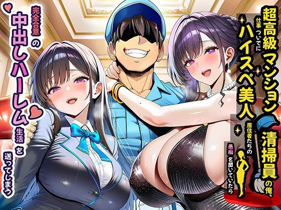 超高級マンション清掃員の俺、仕事ついでにハイスペ美人居住者たちの愚痴を聞いていたら完全合意の中出しハーレム生活を送ってしまう｜紫チクビン