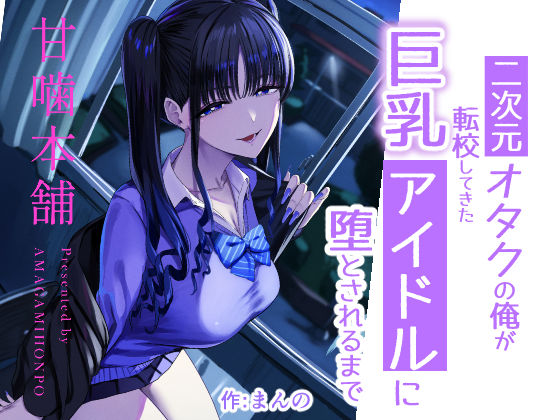 二次元オタクの俺が転校してきた巨乳アイドルに堕とされるまで｜甘噛本舗(まんの)